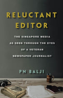 Reluctant Editor : The Singapore Media as Seen Through the Eyes of a Veteran Newspaper Journalist-9789814828208